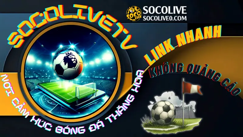Socolivetv - Đánh giá ưu điểm tạo nên sức hấp dẫn 