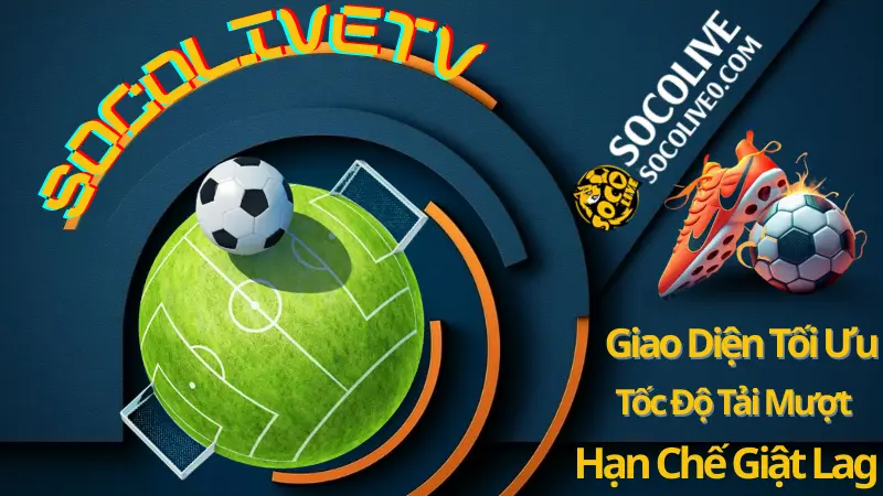 Socolive TV - Cam kết không quản cáo giao diện mượt mà ổn định